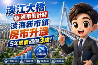 淡江大橋通車倒計時淡海新市鎮房市升溫5年房價漲逾3成!
